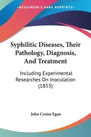 Syphilitic Diseases, Their Pathology, Diagnosis, And Treatment: Including Experimental Researches On Inoculation 1120868319 Book Cover