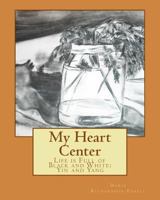My Heart Center: Life is Full of Black and White: Yin and Yang 1500436321 Book Cover