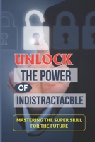 Unlock The Power Of Indistractacble: Mastering The Super Skill For The Future: Indistractable Review B09BYBJ475 Book Cover