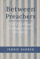 Between Preachers: You Can Grow Through Interim Ministry 0578629313 Book Cover
