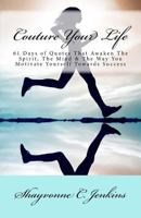 Couture Your Life: 61 Days of Quotes That Awaken The Spirit, The Mind, & The Way You Motivate Yourself Towards Success 1544112831 Book Cover