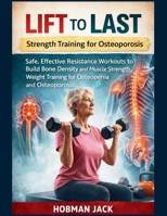 Lift to Last Strength Training for Osteoporosis: Safe, Effective Resistance Workouts to Build Bone Density and Muscle Strength, Weight Training for Osteopenia and Osteoporosis B0GJZD4VR6 Book Cover