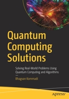 Quantum Computing Solutions : Solving Real-World Problems Using Quantum Computing and Algorithms 1484265157 Book Cover