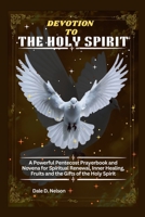 DEVOTION TO THE HOLY SPIRIT: A Powerful Pentecost Prayerbook and Novena for Spiritual Renewal, Inner Healing, Fruits and the Gifts of the Holy Spirit B0GZ7GPT2T Book Cover