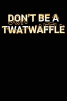 Don't Be A Twatwaffle: Funny Adult Swearing Humor Jokes Lined Notebook Sarcastic Friend, Co-worker With Sense of Humor Journal Gift 1671095170 Book Cover