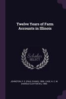 Twelve Years of Farm Accounts in Illinois 1342224655 Book Cover