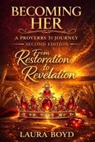 Becoming Her: A Proverbs 31 Journey: Second Edition: From Restoration to Revelation B0GVK5KQG1 Book Cover