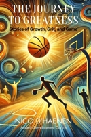 THE JOURNEY TO GREATNESS: Stories of Growth, Grit, and Game B0DT71HWGQ Book Cover
