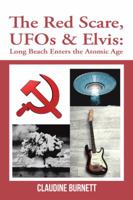 The Red Scare, UFOs & Elvis: Long Beach Enters the Atomic Age 1546247238 Book Cover