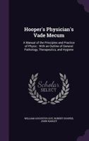 Hooper's Physician's Vade Mecum, Or, a Manual of the Principles and Practice of Physic 135891723X Book Cover