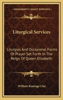 Liturgies and Occasional Forms of Prayer Set Forth in the Reign of Queen Elizabeth 1017414491 Book Cover