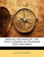 Mental Arithmetic, Or, First Lessons in Numbers: For Children 1017610576 Book Cover