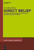 Direct Belief: An Essay on the Semantics, Pragmatics, and Metaphysics of Belief 1614510903 Book Cover