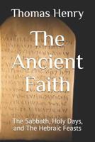The Ancient Faith: The Sabbath, Holy Days, and The Hebraic Feasts 1080645144 Book Cover