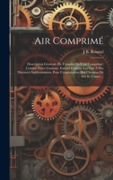 Air Comprimé: Description Générale De L'emploi De L'air Comprimé, Comme Force Gratuite, Envoyé Comme Les Gaz À Des Distances Indéterminées, Pour ... Chemins De Fer Et Usines ... 1021144398 Book Cover