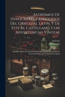 Aforismos De Hypocrates, Traducidos Del Griego Al Latin, Y De Este Al Castellano, Con Advertencias Y Notas: Añadido Al Fin El Capitulo Aureo De Avicen 102121891X Book Cover