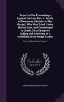 Report of the Proceedings Against the Late REV. J. Smith, of Demerara, Minister of the Gospel, Who Was Tried Under Martial Law, and Condemned to Death, on a Charge of Aiding and Assisting in a Rebelli 1356801838 Book Cover