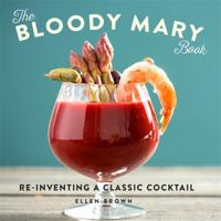 The Bloody Mary Book: Reinventing a Classic Cocktail 0762461675 Book Cover
