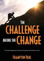 The Challenge before the Change: A Practical Approach to Overcoming the Hard Places in Life 1486616992 Book Cover
