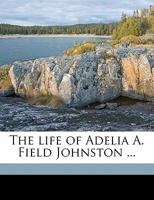 The Life of Adelia A. Field Johnston 101527286X Book Cover