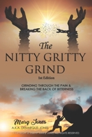The Nitty Gritty Grind: Grinding Through The Pain & Breaking the Back of Bitterness B09ZJ5TKFW Book Cover