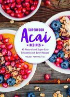Superfood Acai: Over 50 Natural and Healthy Smoothie, Bowl, and Sweet Treat Recipes 0785837116 Book Cover