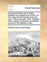 An Account of the War in India, Between the English and French, on the Coast of Coromandel, From 1750 to the Year 1760. Together With a Relation of ... to Golconda and Surat; With The... 1014278589 Book Cover