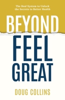 Beyond Feel Great: The Real System to Unlock the Secrets to Better Health 1777295246 Book Cover