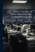 The "Ideal" Course in News Writing and Correspondence 1023852837 Book Cover