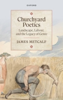 Churchyard Poetics: Landscape, Labour, and the Legacy of Genre 0198943857 Book Cover