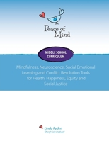 The Peace of Mind Core Curriculum for Middle School : Mindfulness, Neuroscience, Social Emotional Learning and Conflict Resolution: Tools for Health, Happiness, Equity and Social Justice 0997695498 Book Cover