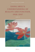 Xiong Shili's Understanding of Reality and Function, 1920-1937 9004431578 Book Cover