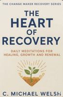 The Heart of Recovery: Daily Meditations for Healing, Growth, and Renewal (The Change Maker) 1964122376 Book Cover