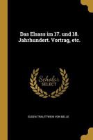 Das Elsass Im 17. Und 18. Jahrhundert. Vortrag, Etc. 0274646196 Book Cover