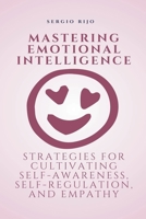 Mastering Emotional Intelligence: Strategies for Cultivating Self-Awareness, Self-Regulation, and Empathy B0C3QCJPH6 Book Cover