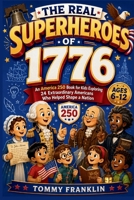 The Real Superheroes of 1776: An America 250 Book for Kids Exploring 24 Extraordinary Americans Who Helped Shape a Nation B0H6PQGRXG Book Cover