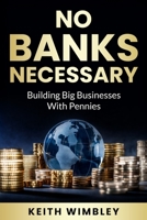No Banks Necessary: Building Big Businesses With Pennies B0DVPN19HG Book Cover