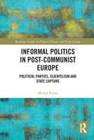 Informal Politics in Post-Communist Europe: Political Parties, Clientelism and State Capture 0367777037 Book Cover