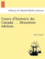Cours d'Histoire Du Canada. Premiere Partie. 1241793980 Book Cover