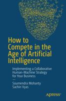 How to Compete in the Age of Artificial Intelligence: Implementing a Collaborative Human-Machine Strategy for Your Business 1484238079 Book Cover