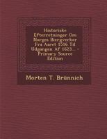 Historiske Efterretninger Om Norges Biergverker Fra Aaret 1516 Til Udgangen Af 1623... (Danish Edition) 1022308580 Book Cover