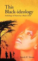 This Black-Ideology: Anthology of Poems by a Black Child 1456782142 Book Cover
