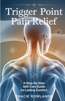 Trigger Point Pain Relief: A Step-by-Step Self-Care Guide for Lasting Comfort B0DWXHMBKB Book Cover