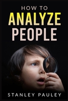 How to Analyze People: The Definitive Guide to Understanding Nonverbal Communication, Read the Telltale Signs of Deceit, Attraction, Insecurity, and Confidence 3986539794 Book Cover