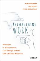 ReImagining Work: How to Attract Talent, Lead Change, and Build Your Business in the On-Demand Economy 1119389569 Book Cover