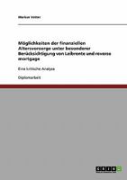 M�glichkeiten der finanziellen Altersvorsorge unter besonderer Ber�cksichtigung von Leibrente und reverse mortgage: Eine kritische Analyse 3638845699 Book Cover