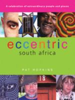 Eccentric South Africa: A celebration of extraordinary people and places 1868723674 Book Cover