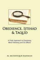 Obedience, Ijtihad & Taqlid: A Fresh Approach to Examining Blind Following and Its Effects 1943108048 Book Cover