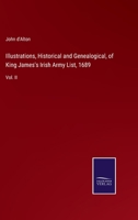 Illustrations, Historical and Genealogical, of King James's Irish Army List, 1689: Vol. II 3375064128 Book Cover