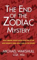 The End of the Zodiac Mystery: How Forensic Science Helped Solve One of the Most Infamous Serial Killer Cases of the Century 0985729422 Book Cover